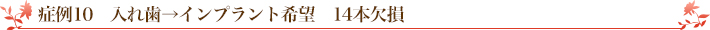 症例10　入れ歯→インプラント希望　14本欠損