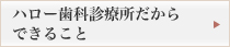 ハロー歯科診療所だからできること